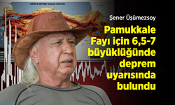 Şener Üşümezsoy, Pamukkale Fayı için 6,5-7 büyüklüğünde deprem uyarısında bulundu.