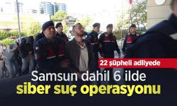 Samsun dahil 6 ilde siber suç operasyonu: 22 şüpheli adliyede