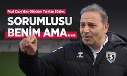 Fuat Çapa’dan Gündem Yaratan Sözler: SORUMLUSU BENİM AMA