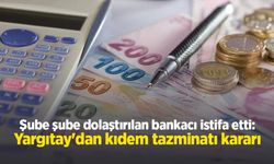 Şube şube dolaştırılan bankacı istifa etti: Yargıtay'dan kıdem tazminatı kararı