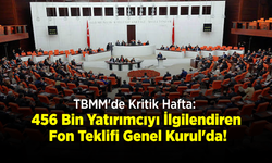 TBMM'de Kritik Hafta: 456 Bin Yatırımcıyı İlgilendiren Fon Teklifi Genel Kurul'da!