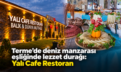 Terme’de deniz manzarası eşliğinde lezzet durağı: Yalı Cafe Restoran