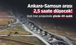 Ankara-Samsun arası 2,5 saate düşecek! Hızlı tren projesinde yüzde 40 aşıldı