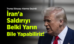 Trump Dünyayı Alarma Geçirdi: "İran'a Saldırıyı Belki Yarın Bile Yapabiliriz!"
