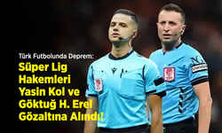 Türk Futbolunda Deprem: Süper Lig Hakemleri Yasin Kol ve Göktuğ Hazar Erel Gözaltına Alındı!