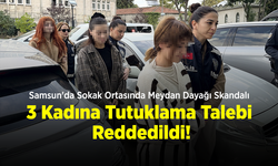 Samsun'da Sokak Ortasında Meydan Dayağı Skandalı: 3 Kadına Tutuklama Talebine Reddedildi!