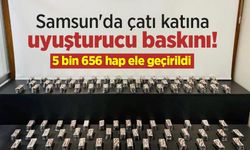 Samsun'da çatı katına uyuşturucu baskını! 5 bin 656 hap ele geçirildi