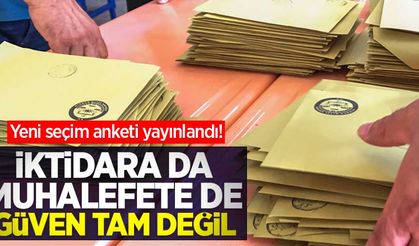 Yeni seçim anketi yayınlandı! İktidara da muhalefete de güven tam değil