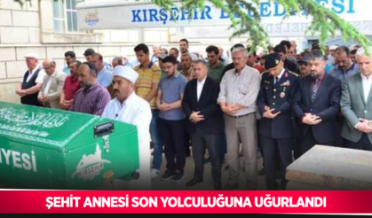 Şehit annesi son yolculuğuna uğurlandı