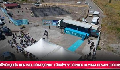Büyükşehir kentsel dönüşümde Türkiye’ye örnek olmaya devam ediyor