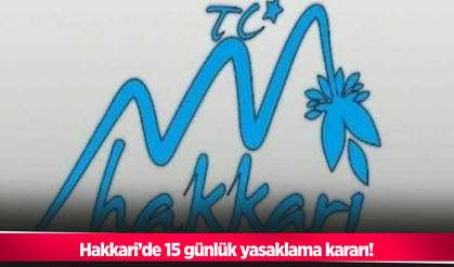 Hakkari’de 15 günlük yasaklama kararı