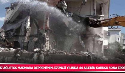 17 Ağustos Marmara Depremi’nin 23’üncü yılında 44 ailenin kabusu sona erdi