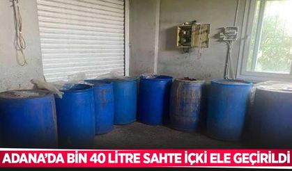 Adana’da bin 40 litre sahte içki ele geçirildi