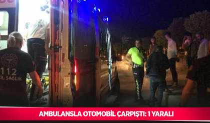 Ambulansla otomobil çarpıştı: 1 yaralı