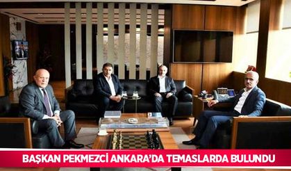 Başkan Pekmezci Ankara’da temaslarda bulundu