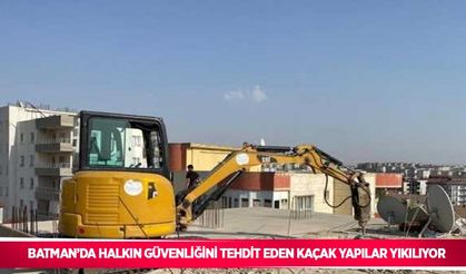 Batman’da halkın güvenliğini tehdit eden kaçak yapılar yıkılıyor