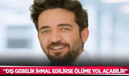 “Dış gebelik ihmal edilirse ölüme yol açabilir”