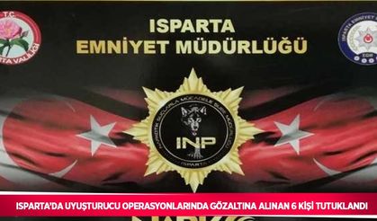 Isparta’da uyuşturucu operasyonlarında gözaltına alınan 6 kişi tutuklandı