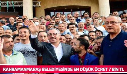 Kahramanmaraş Belediyesinde en düşük ücret 7 bin TL