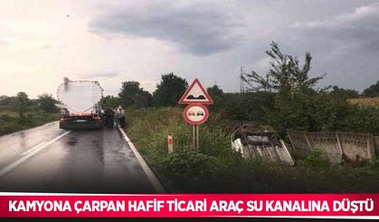 Kamyona çarpan hafif ticari araç su kanalına düştü