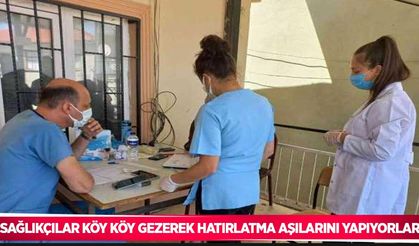 Sağlıkçılar köy köy gezerek hatırlatma aşılarını yapıyorlar