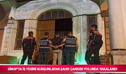 Sinop’ta iş yerini kurşunlayan şahıs Çankırı yolunda yakalandı