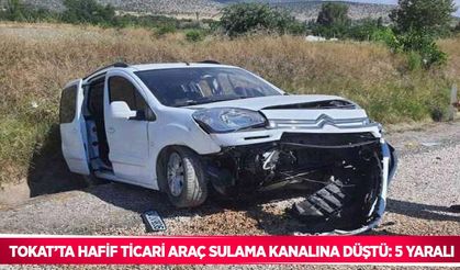 Tokat’ta hafif ticari araç sulama kanalına düştü: 5 yaralı