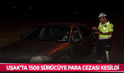 Uşak’ta 1508 sürücüye para cezası kesildi