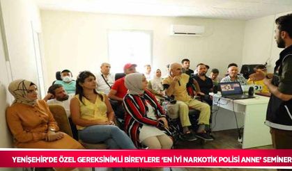 Yenişehir’de özel gereksinimli bireylere ‘en iyi narkotik polisi anne’ semineri