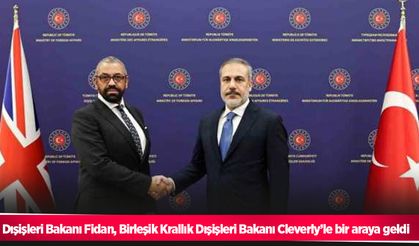 Dışişleri Bakanı Fidan, Birleşik Krallık Dışişleri Bakanı Cleverly’le bir araya geldi