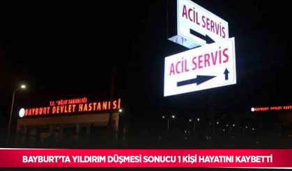 Bayburt’ta yıldırım düşmesi sonucu 1 kişi hayatını kaybetti