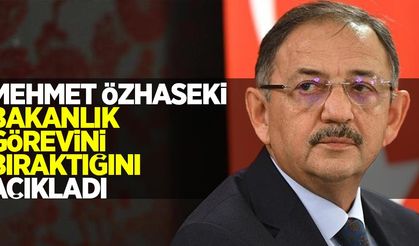Mehmet Özhaseki, bakanlık görevini bıraktığını açıkladı