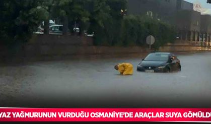 Yaz yağmurunun vurduğu Osmaniye’de araçlar suya gömüldü