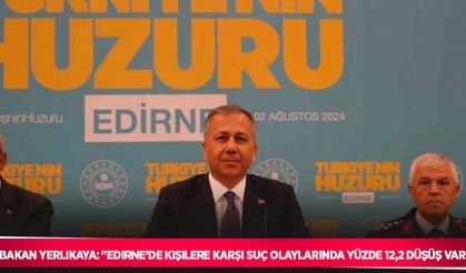 Bakan Yerlikaya: "Edirne’de kişilere karşı suç olaylarında yüzde 12,2 düşüş var”