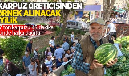 Karpuz üreticisinden örnek alınacak iyilik: 17 ton karpuzu 45 dakika içinde dağıttı