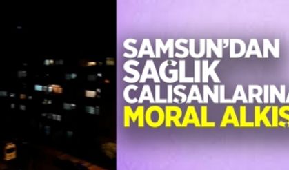 Samsun'dan sağlık çalışanlarına moral  alkışı