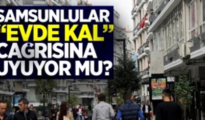 Samsunlular 'Sokağa çıkmayın' uyarısına uyuyor mu?