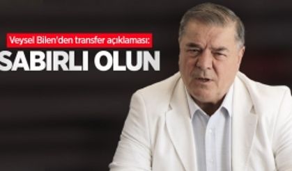 Veysel Bilen'den transfer açıklaması: Sabırlı olun