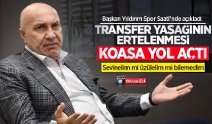 Yıldırım: Transfer yasağının ertelenmesi kaosa yol açtı, sevinelim mi üzülelim mi bilemedim