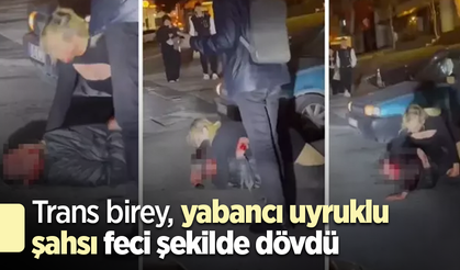 Trans birey, yabancı uyruklu şahsı feci şekilde dövdü