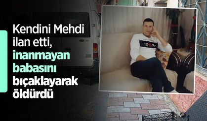 Kendini Mehdi ilan etti, inanmayan babasını bıçaklayarak öldürdü