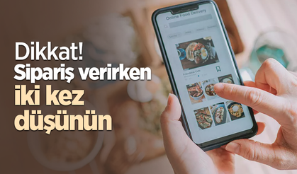 Dikkat! Sipariş verirken iki kez düşünün