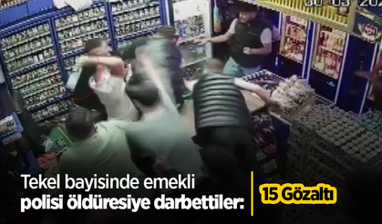 Tekel bayisinde emekli polisi öldüresiye darbettiler: 15 gözaltı