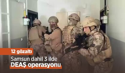 Samsun dahil 3 ilde DEAŞ operasyonu: 12 gözaltı