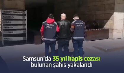 Samsun'da 35 yıl hapis cezası bulunan şahıs yakalandı