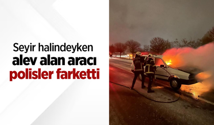 Seyir halindeyken alev alan aracı polisler farketti
