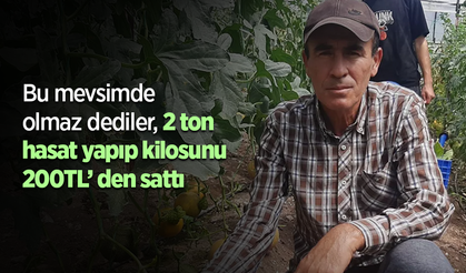 Bu mevsimde olmaz dediler, 2 ton hasat yapıp kilosunu 200’ TL den sattı