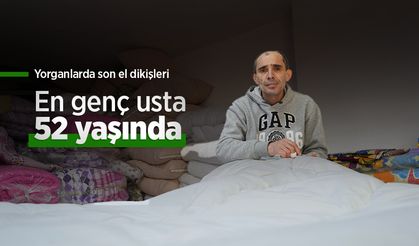 Yorganlarda son el dikişleri: En genç usta 52 yaşında