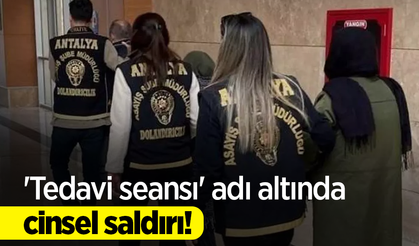 'Tedavi seansı' adı altında cinsel saldırı!