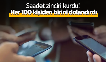 Saadet zinciri kurdu! Her 100 kişiden birini dolandırdı